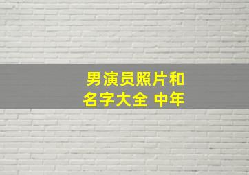 男演员照片和名字大全 中年